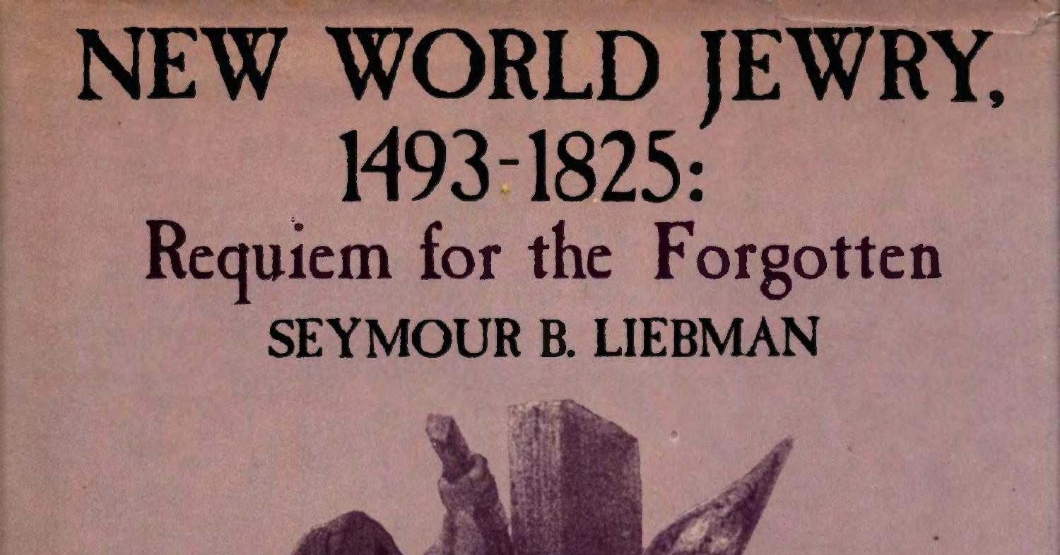 New World Jewry, 1493-1825 Requiem For The Forgotten By Seymour B ...