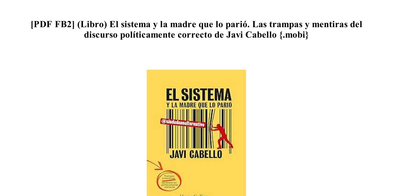 GRATIS] (PDF EPUB) El sistema y la madre que lo parió. Las trampas y  mentiras del discurso políticamente correcto de Javi Cabello [GRATIS].pdf