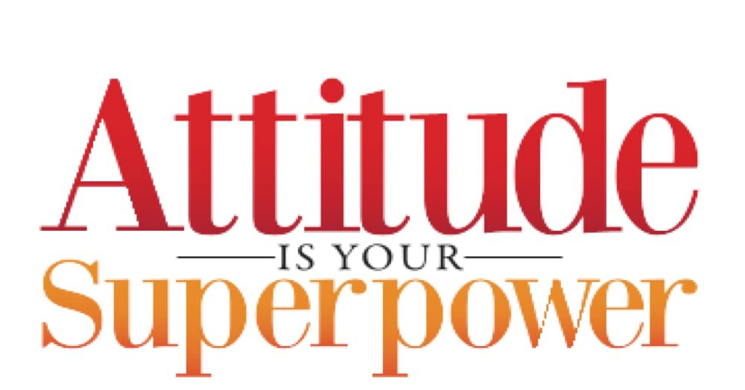 Attitude Is Your Superpower: How to Create Incredible Life