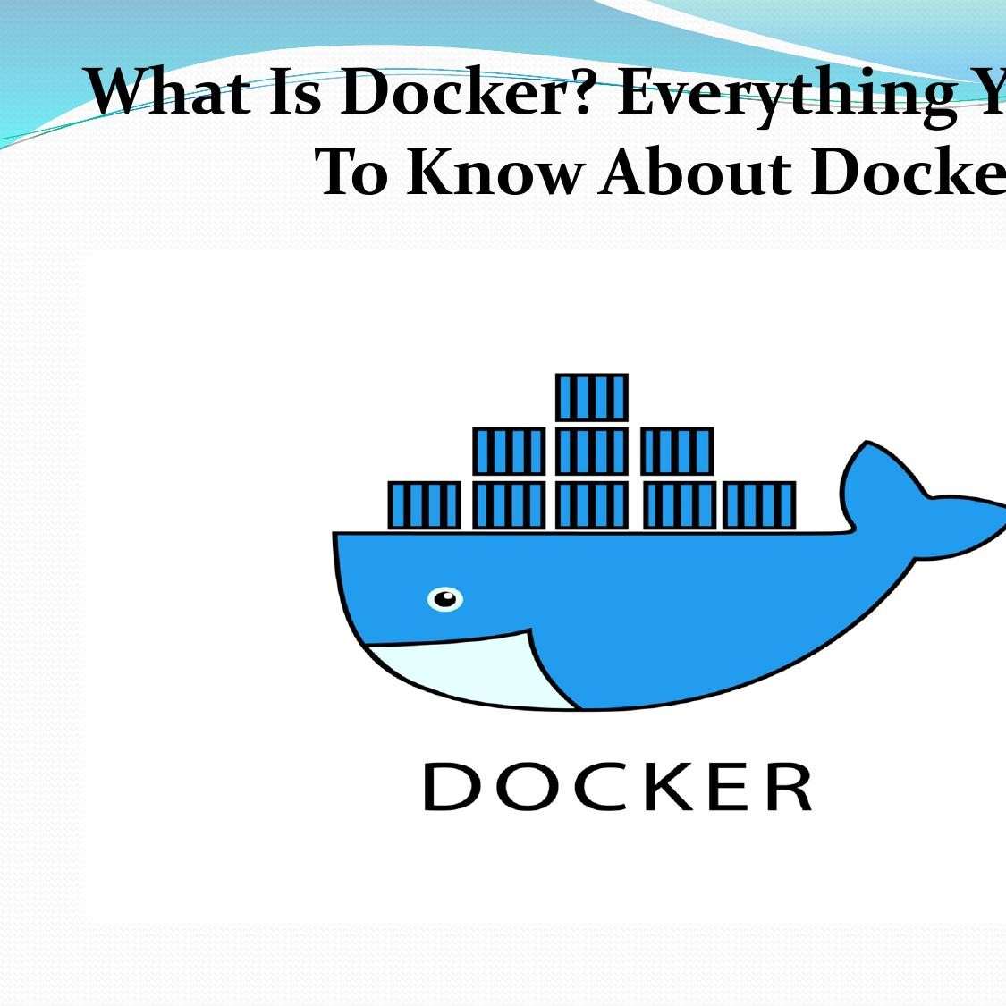 What Is Docker Everything You Need To Know About Docker.pptx | DocDroid